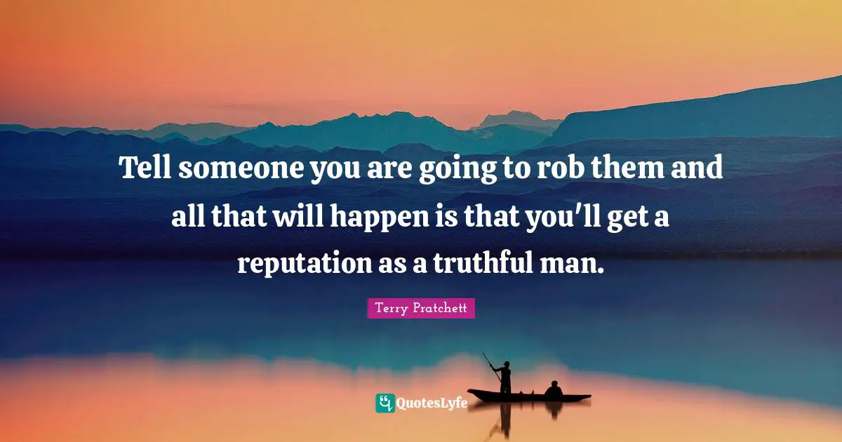 Tell someone you are going to rob them and all that will happen is that you'll get a reputation as a truthful man.