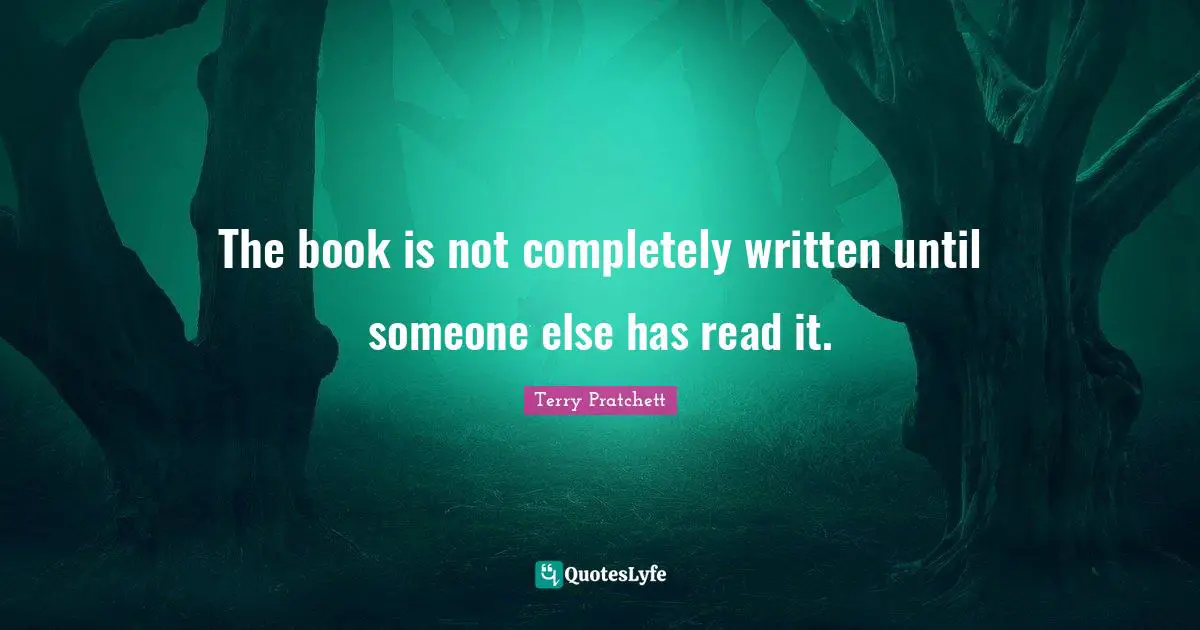 The book is not completely written until someone else has read it.