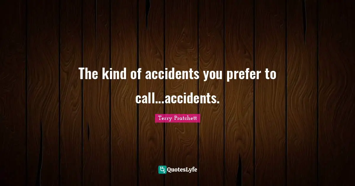 The kind of accidents you prefer to call...accidents.