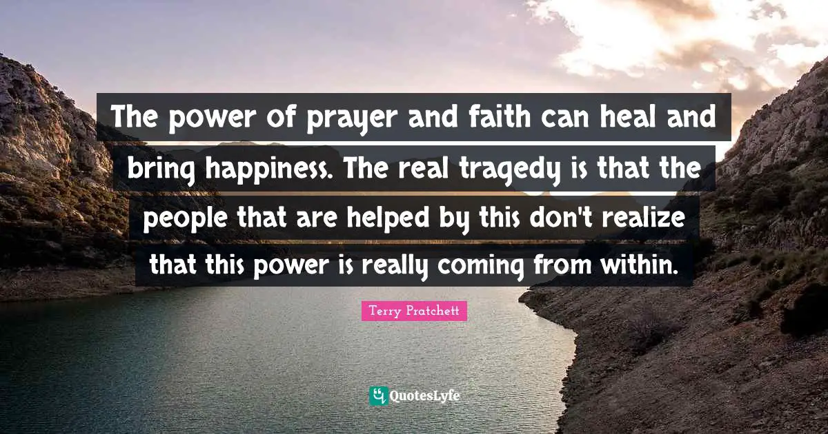 The power of prayer and faith can heal and bring happiness. The real tragedy is that the people that are helped by this don't realize that this power is really coming from within.