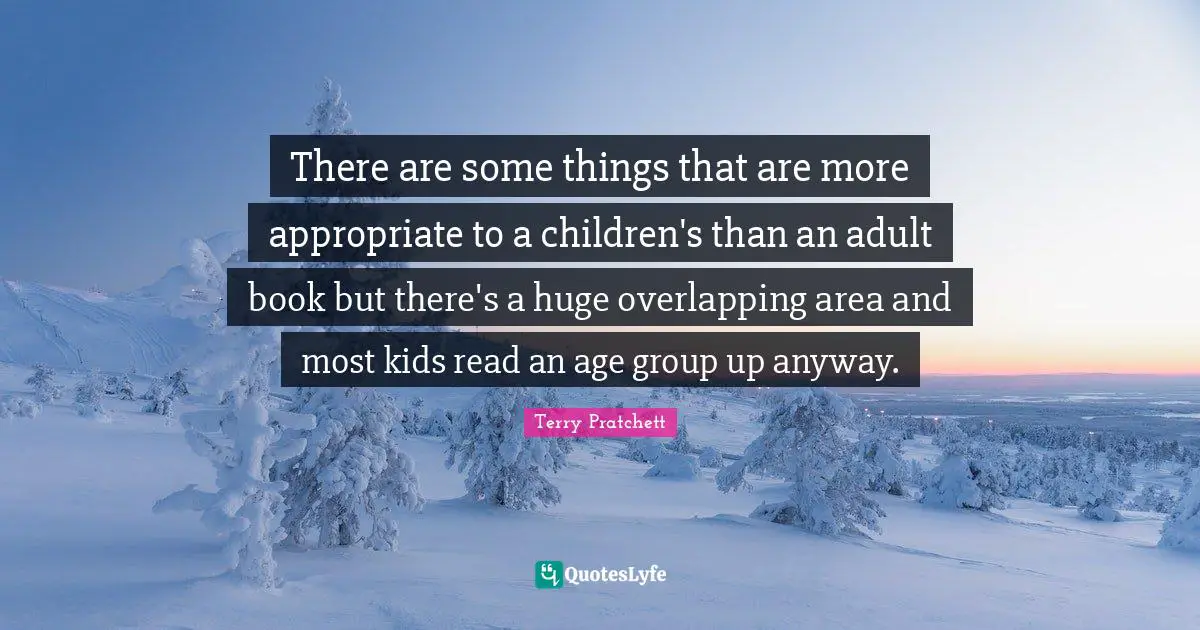 Overlapping Quotes: "There are some things that are more appropriate to a children's than an adult book but there's a huge overlapping area and most kids read an age group up anyway."