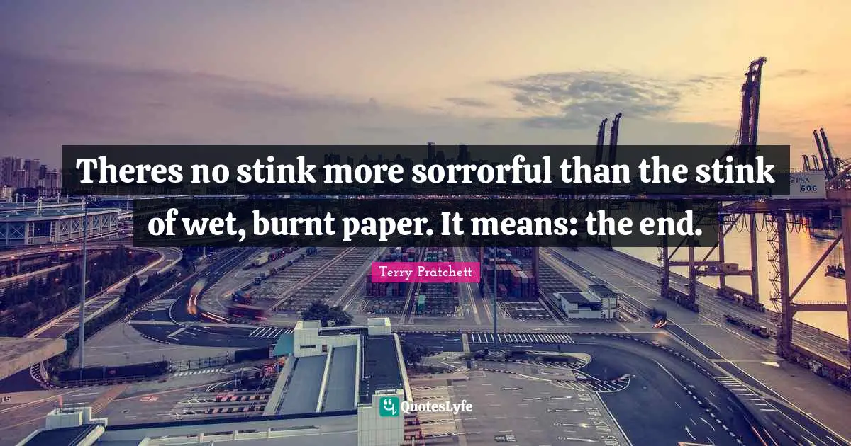 Theres no stink more sorrorful than the stink of wet, burnt paper. It means: the end.