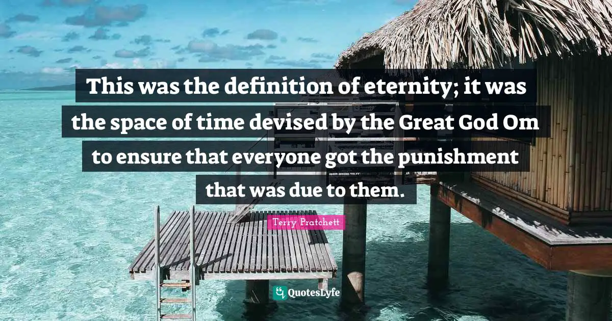 This was the definition of eternity; it was the space of time devised by the Great God Om to ensure that everyone got the punishment that was due to them.