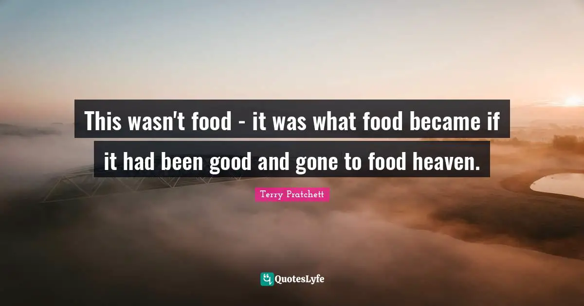This wasn't food - it was what food became if it had been good and gone to food heaven.
