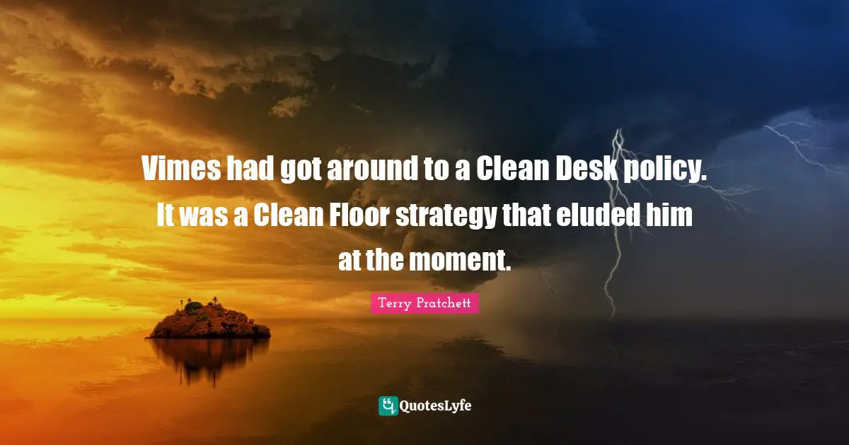 Vimes had got around to a Clean Desk policy. It was a Clean Floor strategy that eluded him at the moment.