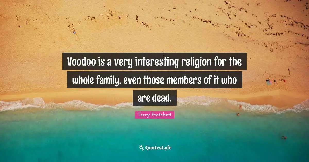 Voodoo is a very interesting religion for the whole family, even those members of it who are dead.