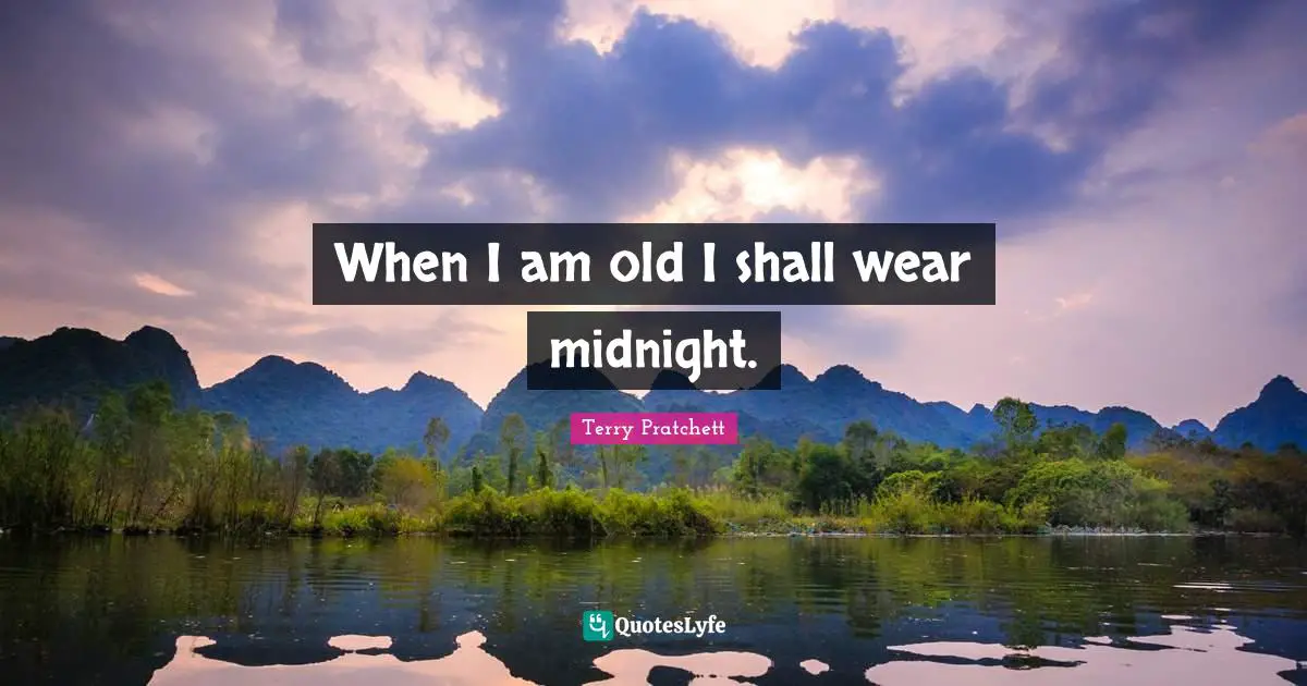 When I am old I shall wear midnight.