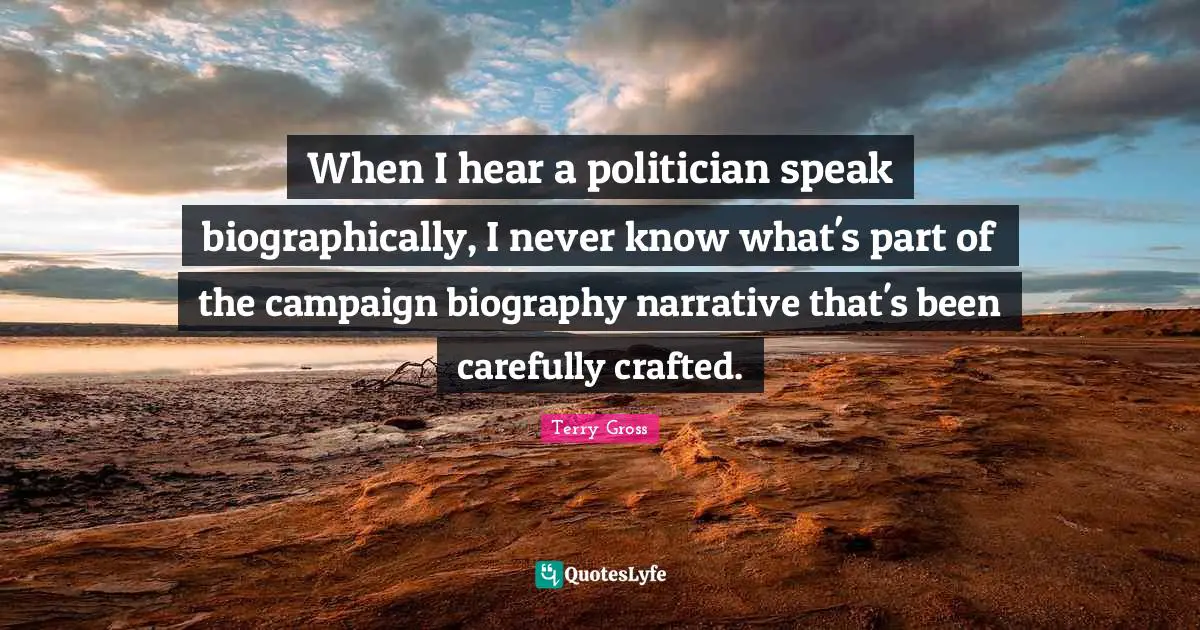 When I hear a politician speak biographically, I never know what's part of the campaign biography narrative that's been carefully crafted.