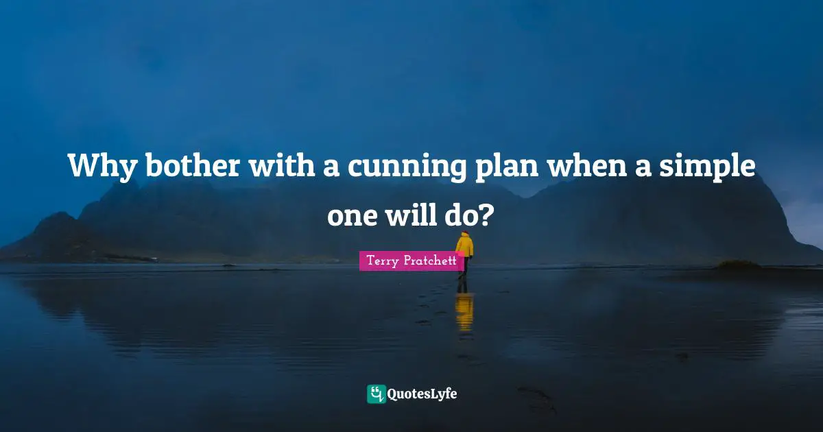 Why bother with a cunning plan when a simple one will do?