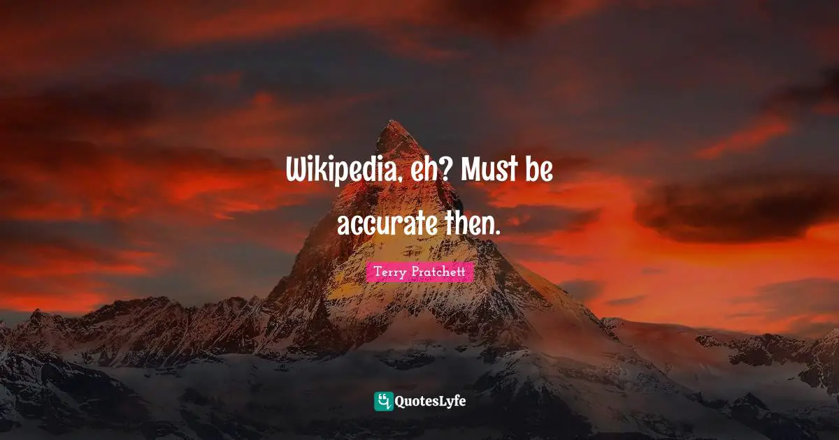 Wikipedia, eh? Must be accurate then.