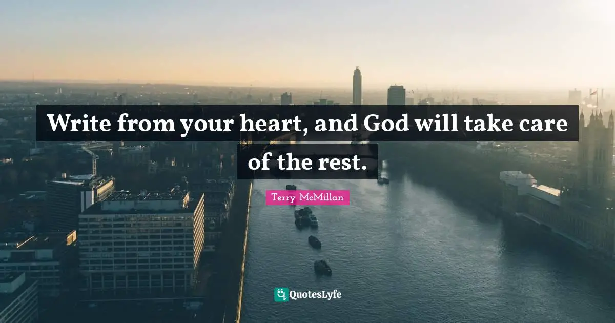 Write from your heart, and God will take care of the rest.