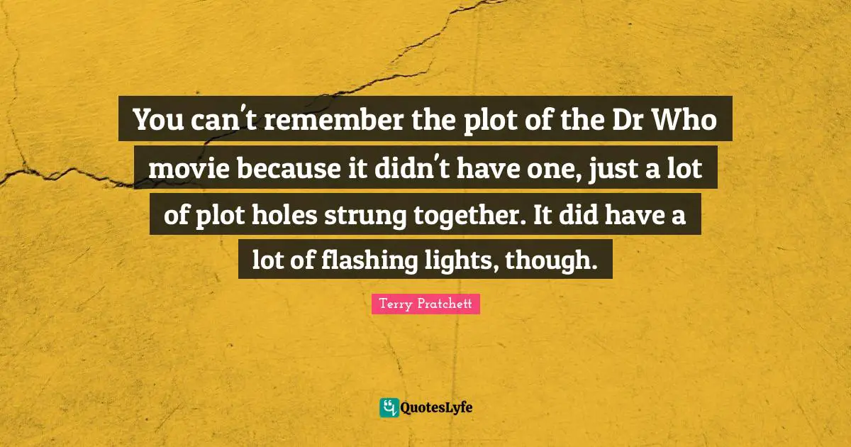 You can't remember the plot of the Dr Who movie because it didn't have one, just a lot of plot holes strung together. It did have a lot of flashing lights, though.