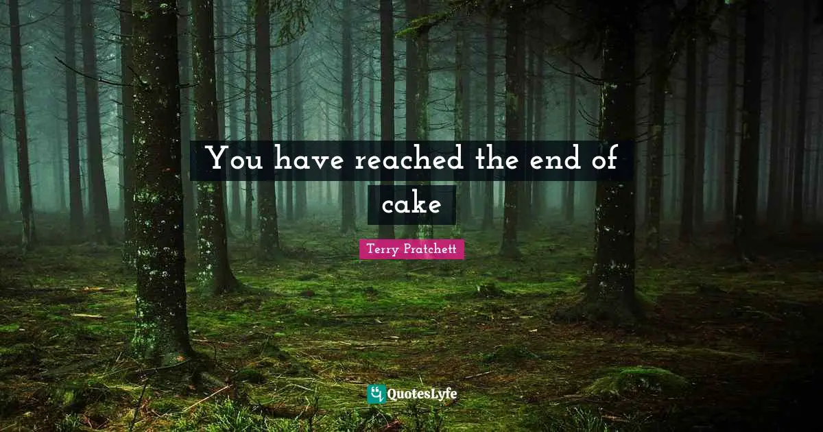 You have reached the end of cake