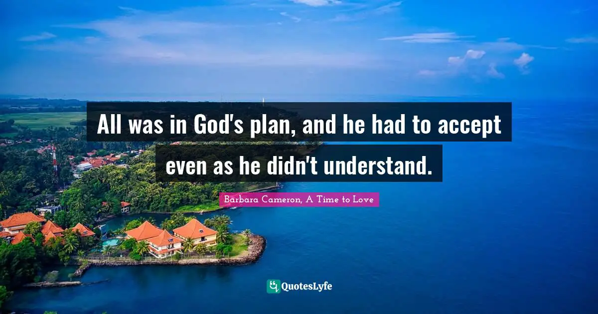 All was in God's plan, and he had to accept even as he didn't understand.