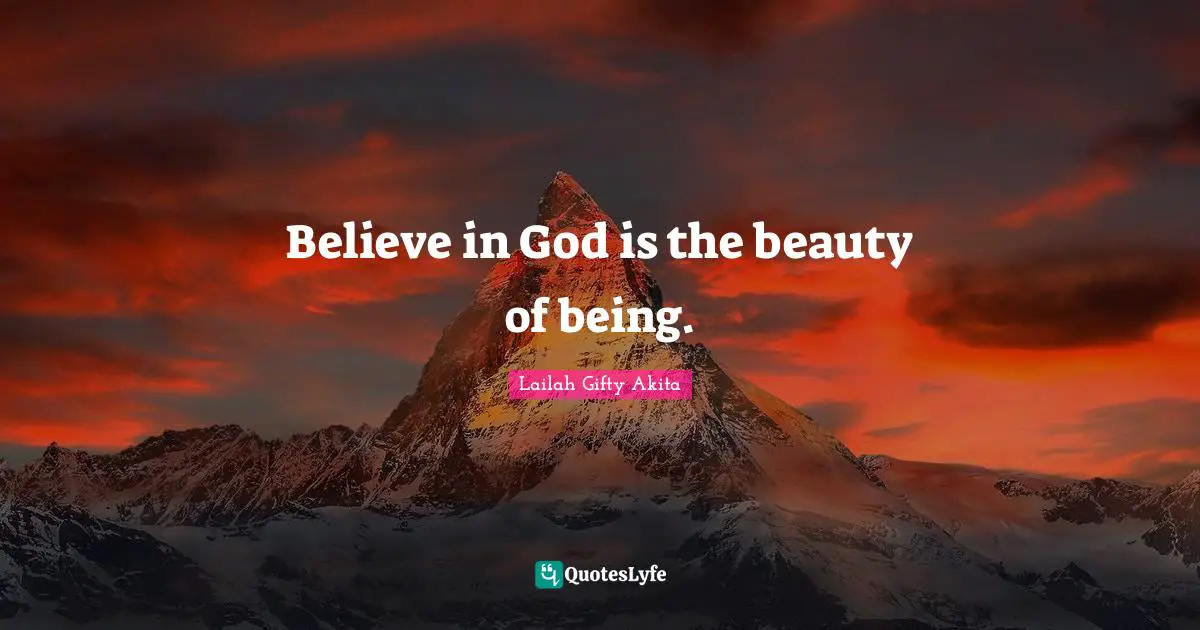 Believe in God is the beauty of being.