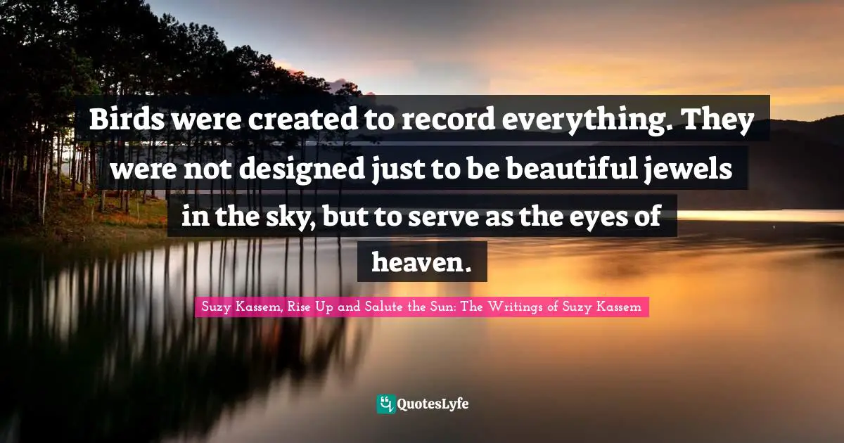 Watchers Quotes: "Birds were created to record everything. They were not designed just to be beautiful jewels in the sky, but to serve as the eyes of heaven."