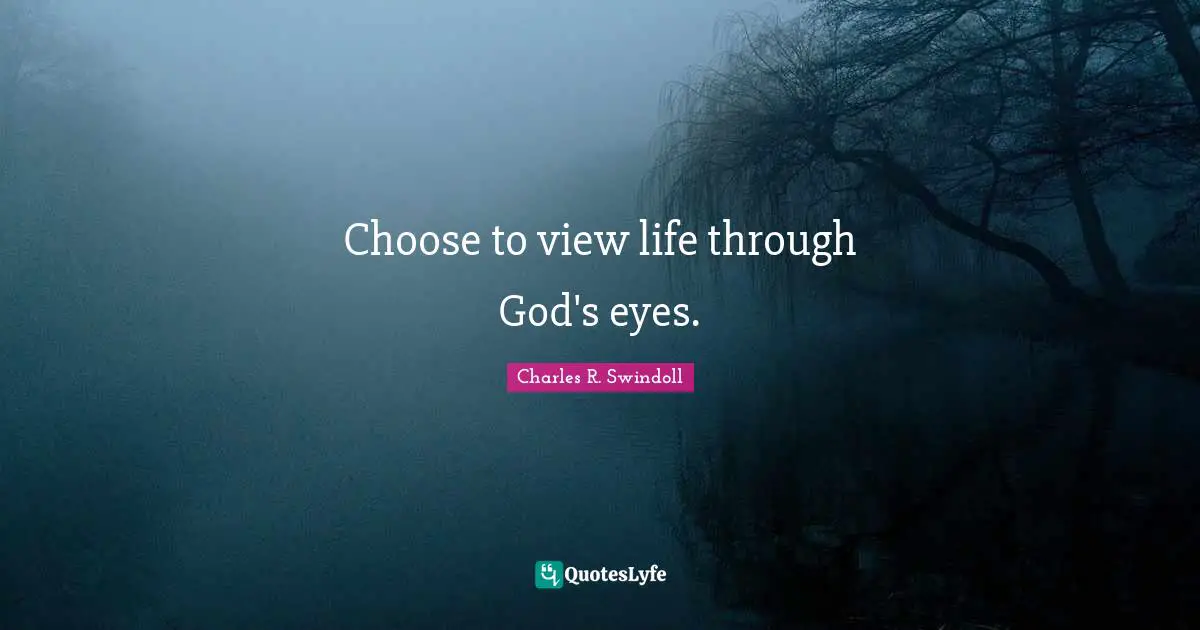 Choose to view life through God's eyes.