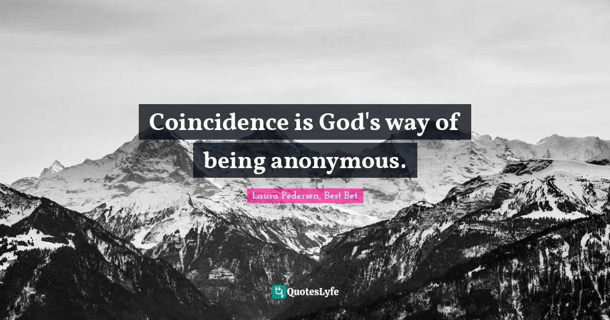Coincidence is God's way of being anonymous.