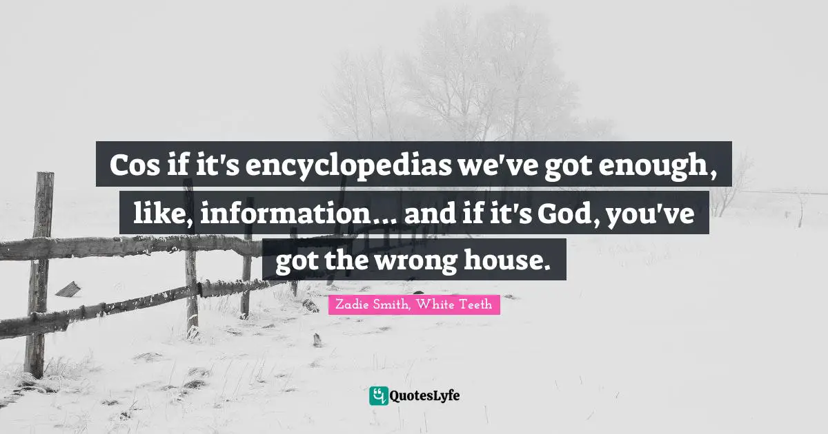 Cos if it's encyclopedias we've got enough, like, information... and if it's God, you've got the wrong house.