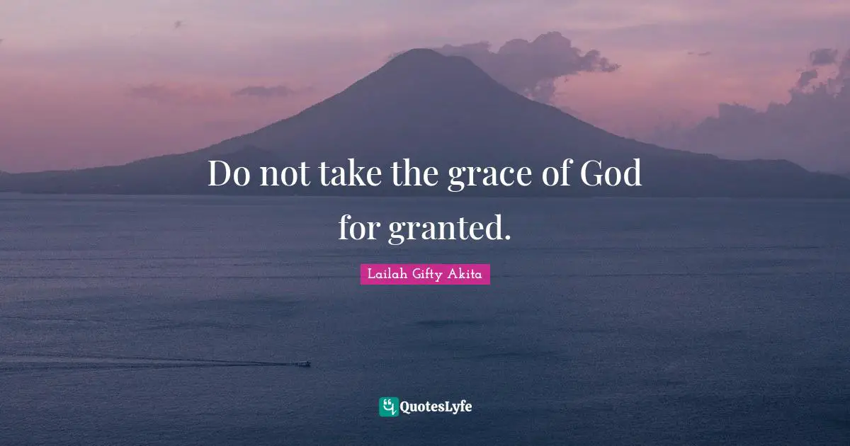 Do not take the grace of God for granted.