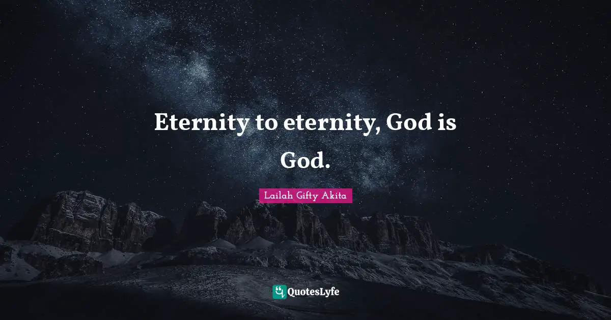 Eternity to eternity, God is God.