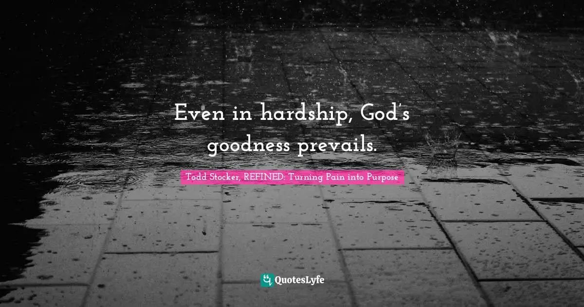 Even in hardship, God’s goodness prevails.