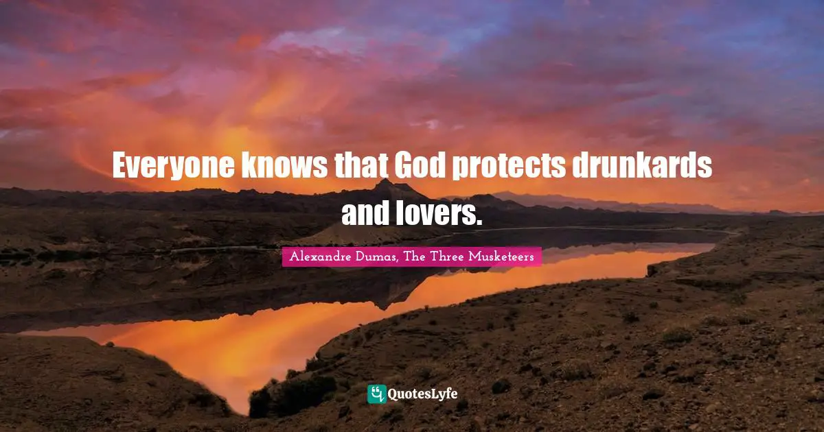Everyone knows that God protects drunkards and lovers.