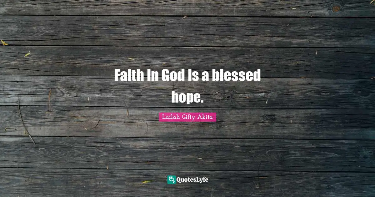 Faith in God is a blessed hope.