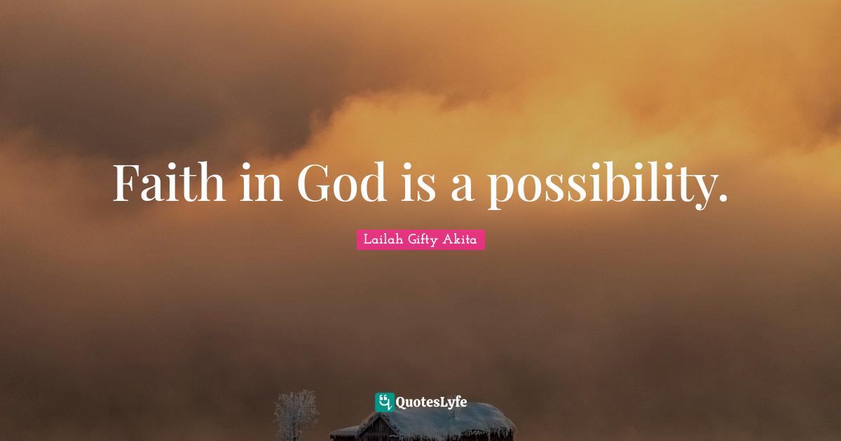 Faith in God is a possibility.