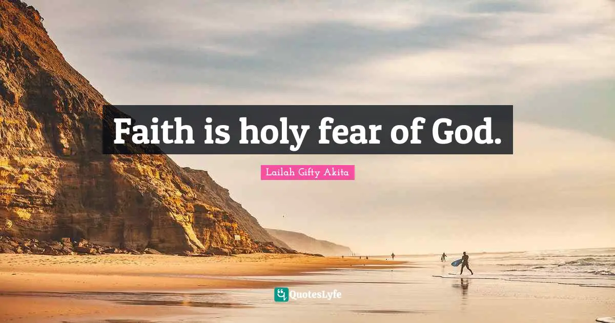 Faith is holy fear of God.