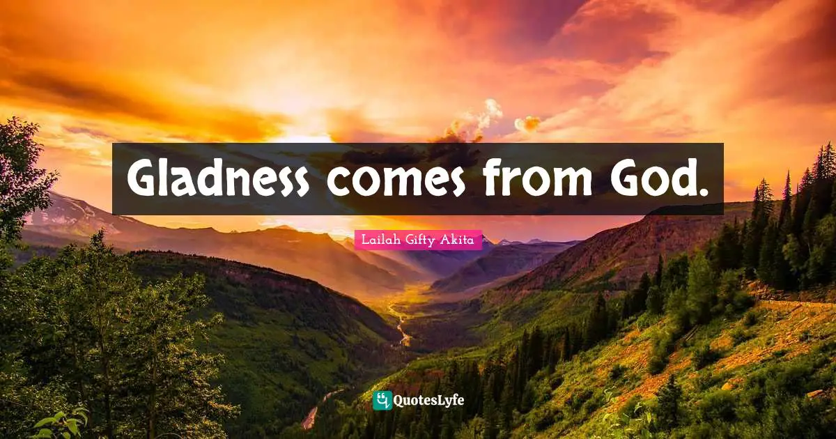 Gladness comes from God.
