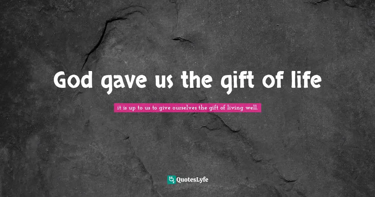 God gave us the gift of life