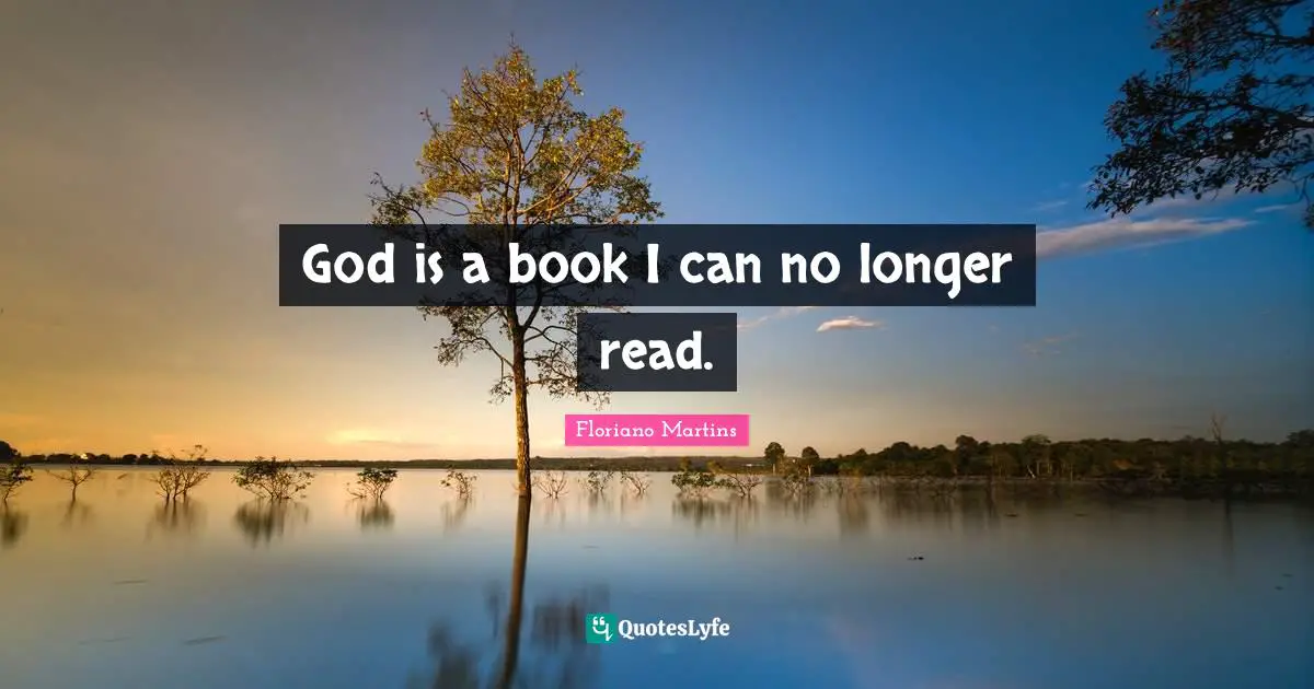 Floriano Martins Quotes: "God is a book I can no longer read."