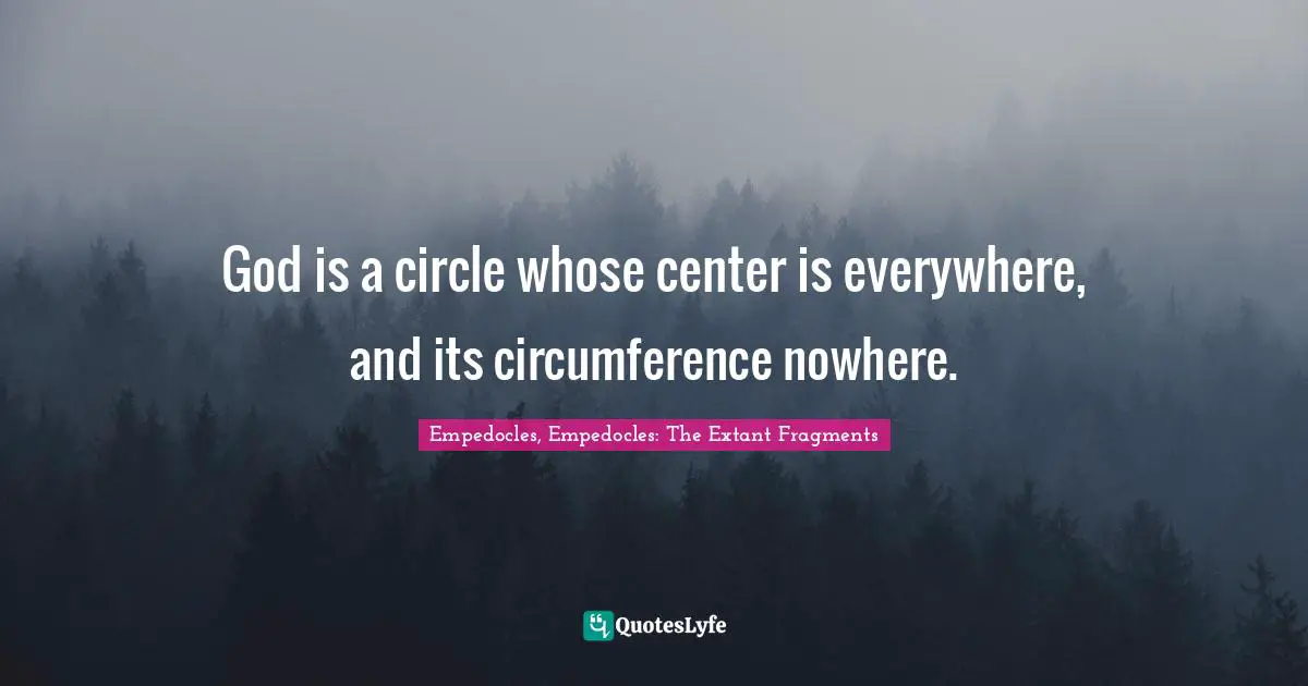 God is a circle whose center is everywhere, and its circumference nowhere.