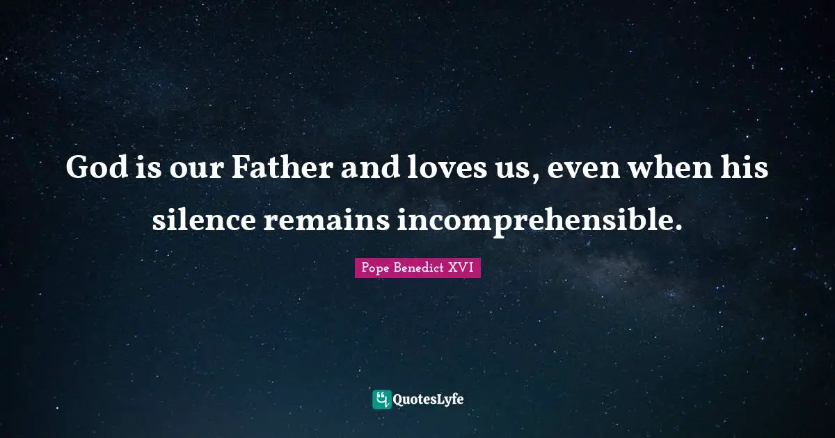 God is our Father and loves us, even when his silence remains incomprehensible.