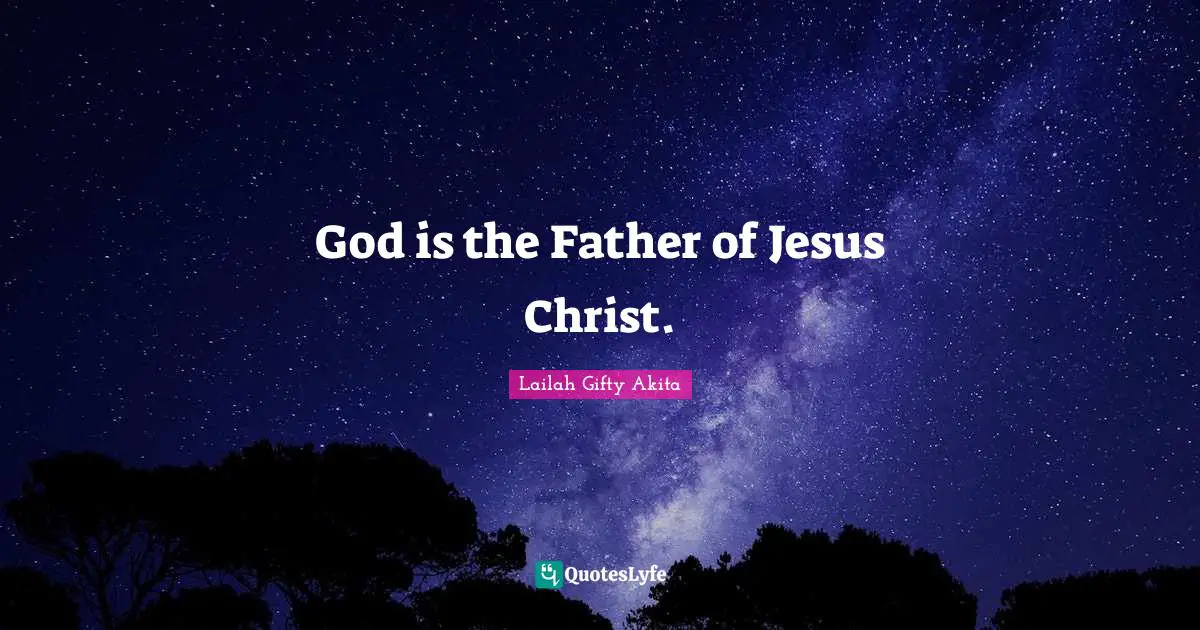 God is the Father of Jesus Christ.