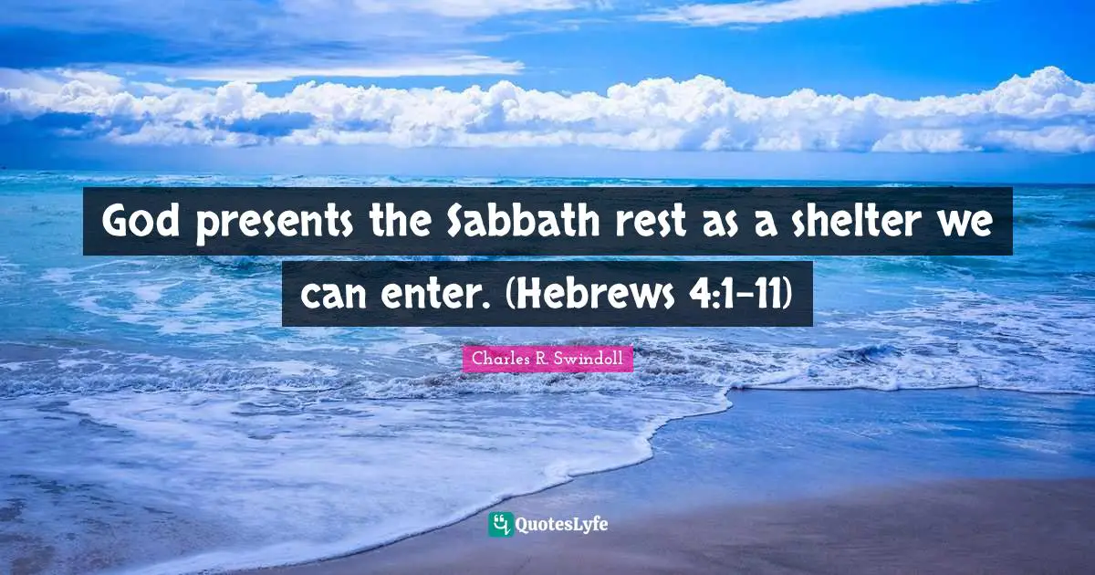 God Presents The Sabbath Rest As A Shelter We Can Enter Hebrews 4 1 Quote By Charles R Swindoll Quoteslyfe