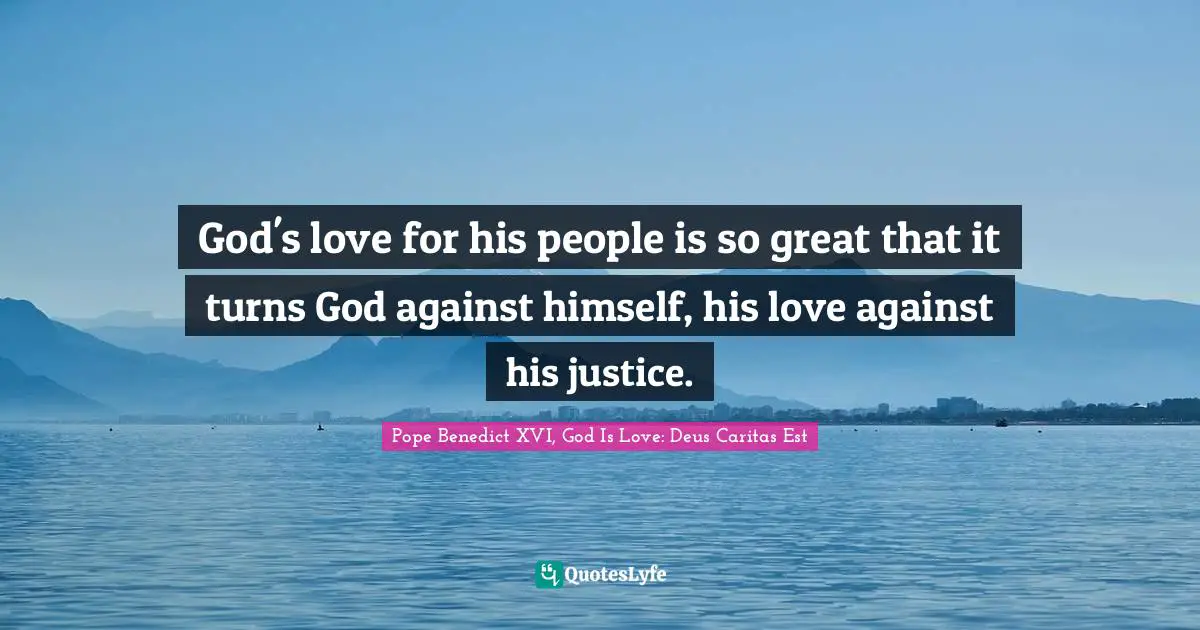 God's love for his people is so great that it turns God against himself, his love against his justice.