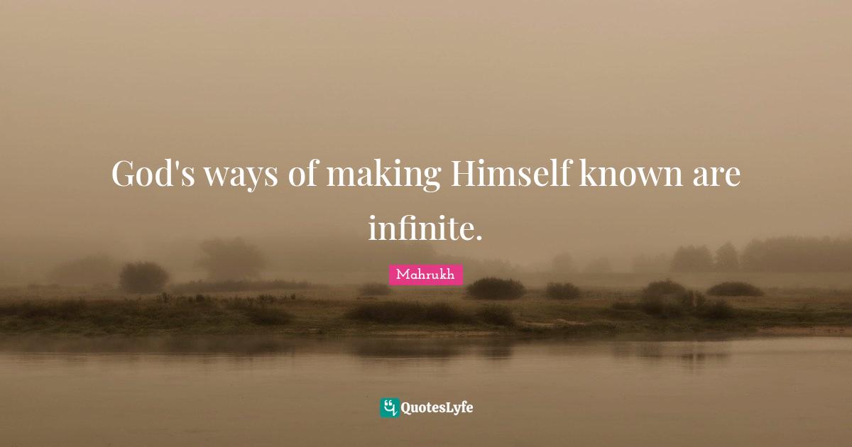 God's ways of making Himself known are infinite.