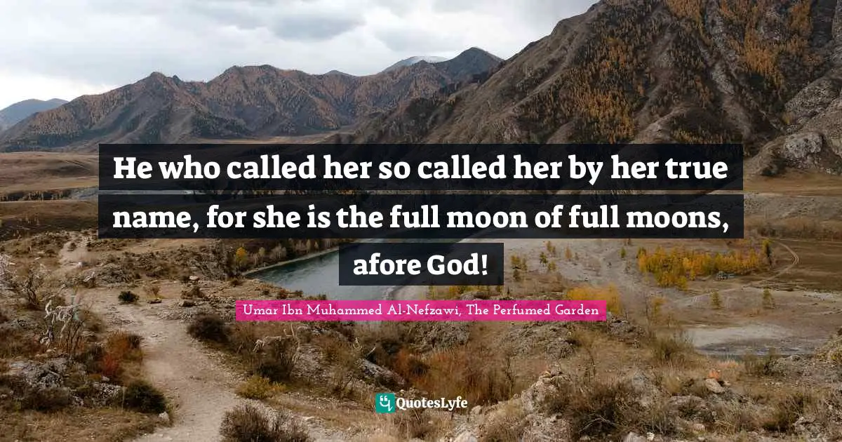 He who called her so called her by her true name, for she is the full moon of full moons, afore God!