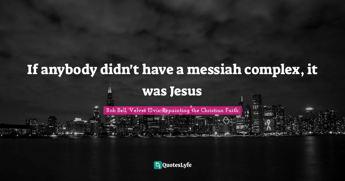 If anybody didn't have a messiah complex, it was Jesus