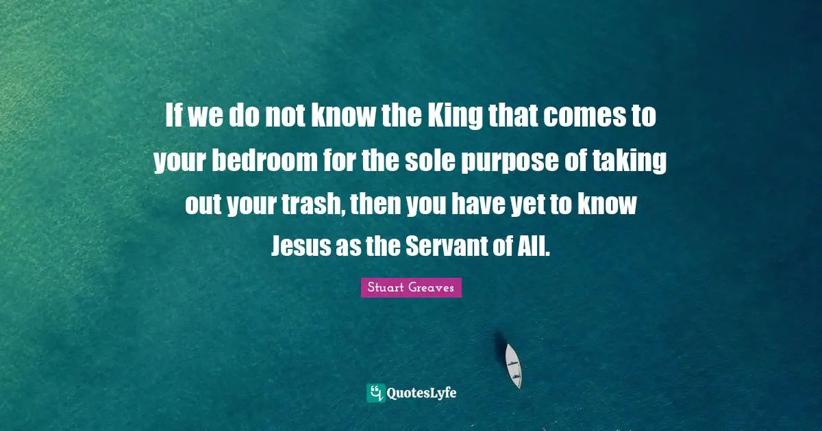 ‎If we do not know the King that comes to your bedroom for the sole purpose of taking out your trash, then you have yet to know Jesus as the Servant of All.