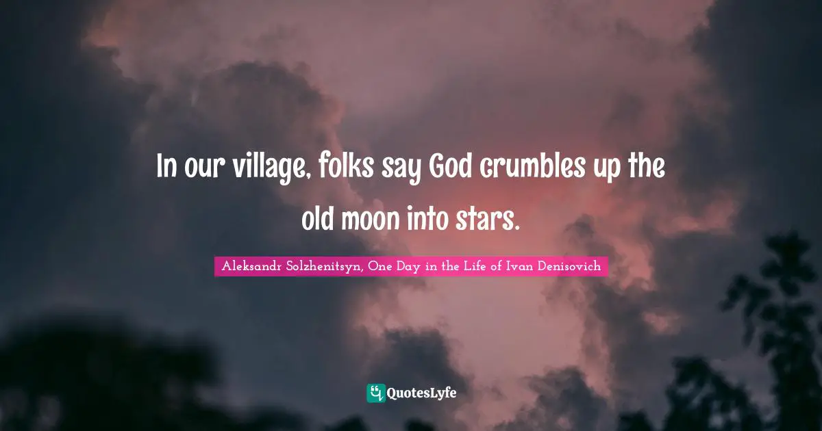 In our village, folks say God crumbles up the old moon into stars.