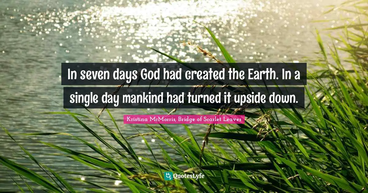 Philosophy Religion Quotes: "In seven days God had created the Earth. In a single day mankind had turned it upside down."