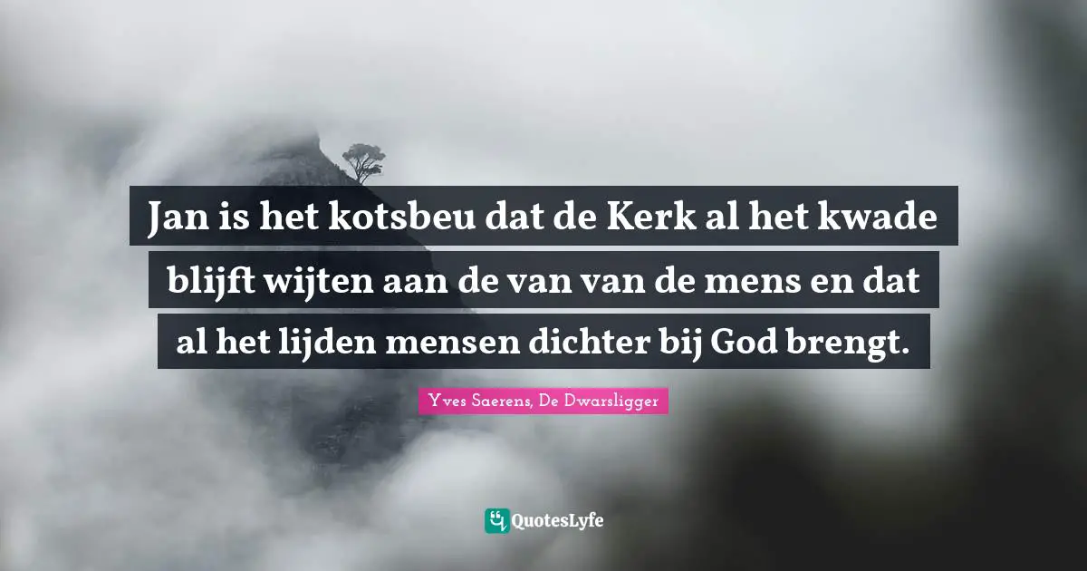 Jan is het kotsbeu dat de Kerk al het kwade blijft wijten aan de van van de mens en dat al het lijden mensen dichter bij God brengt.