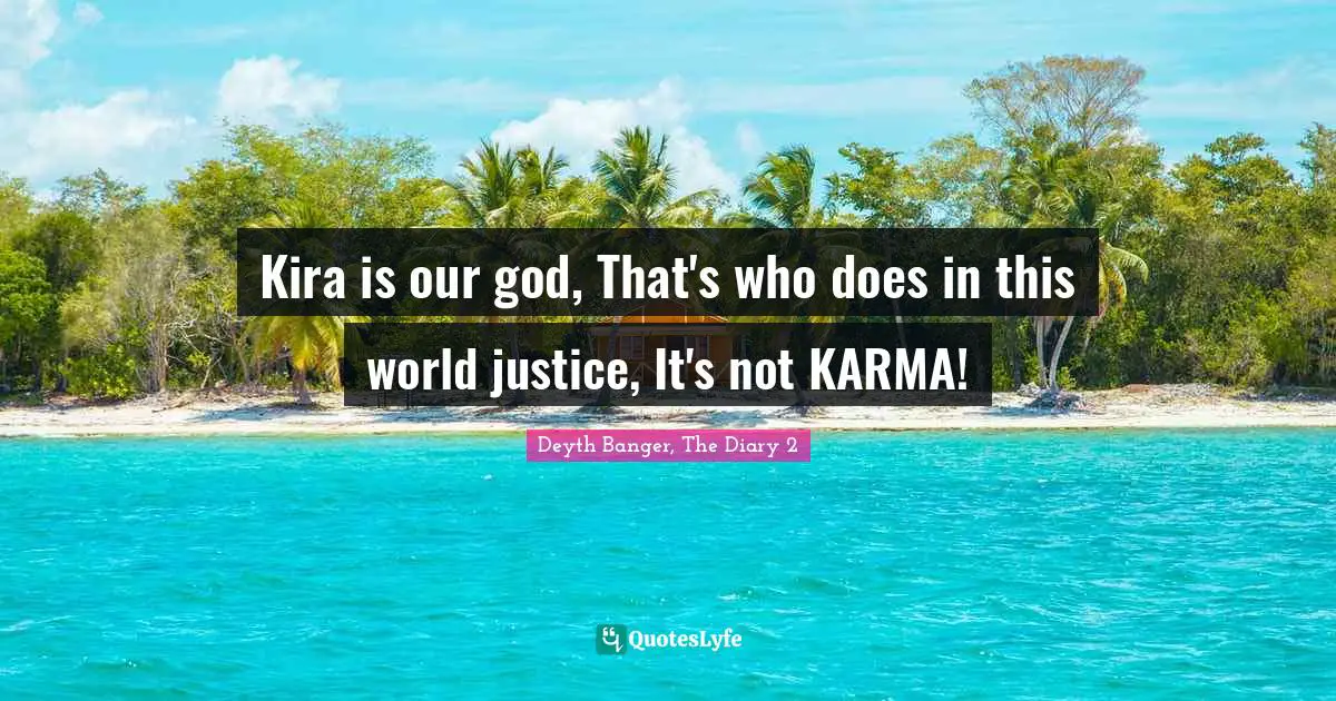 Kira is our god, That's who does in this world justice, It's not KARMA!