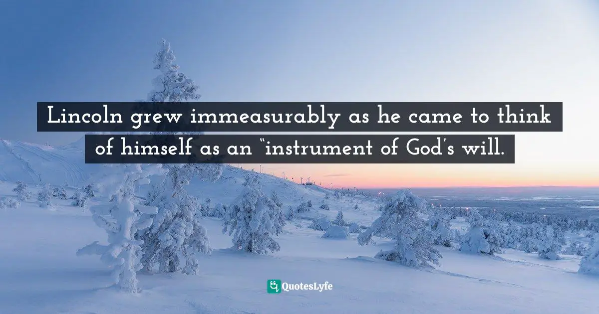 Lincoln grew immeasurably as he came to think of himself as an “instrument of God’s will.