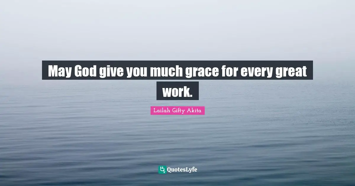 May God give you much grace for every great work.