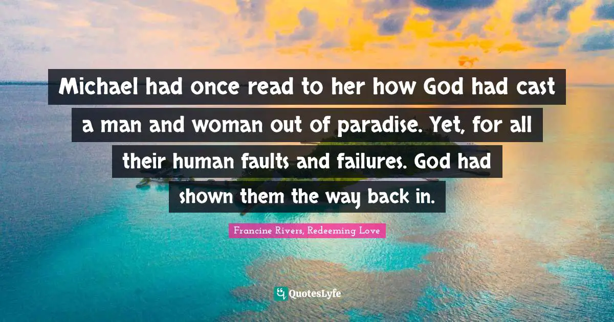 Michael had once read to her how God had cast a man and woman out of paradise. Yet, for all their human faults and failures. God had shown them the way back in.