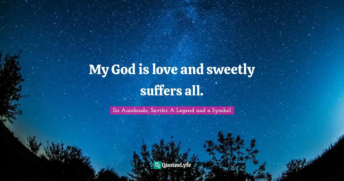 My God is love and sweetly suffers all.